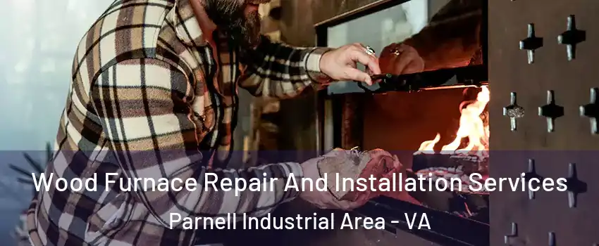 Wood Furnace Repair And Installation Services Parnell Industrial Area - VA