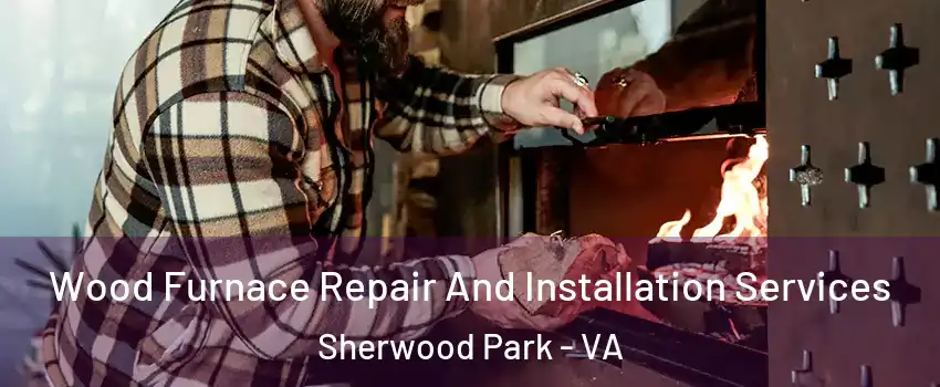 Wood Furnace Repair And Installation Services Sherwood Park - VA