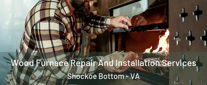 Wood Furnace Repair And Installation Services Shockoe Bottom - VA