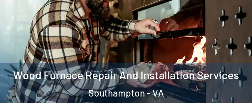 Wood Furnace Repair And Installation Services Southampton - VA