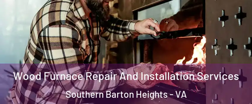 Wood Furnace Repair And Installation Services Southern Barton Heights - VA