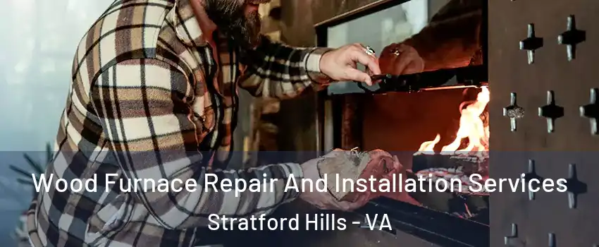 Wood Furnace Repair And Installation Services Stratford Hills - VA