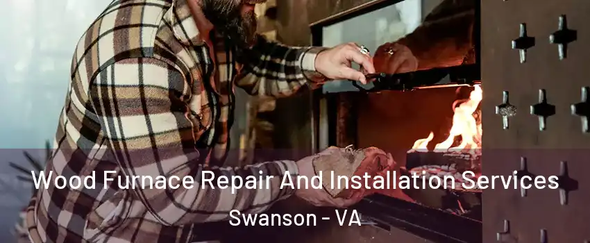 Wood Furnace Repair And Installation Services Swanson - VA