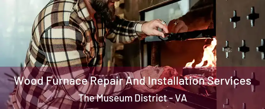 Wood Furnace Repair And Installation Services The Museum District - VA