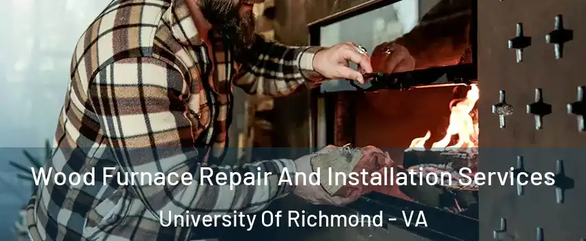 Wood Furnace Repair And Installation Services University Of Richmond - VA