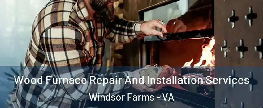 Wood Furnace Repair And Installation Services Windsor Farms - VA