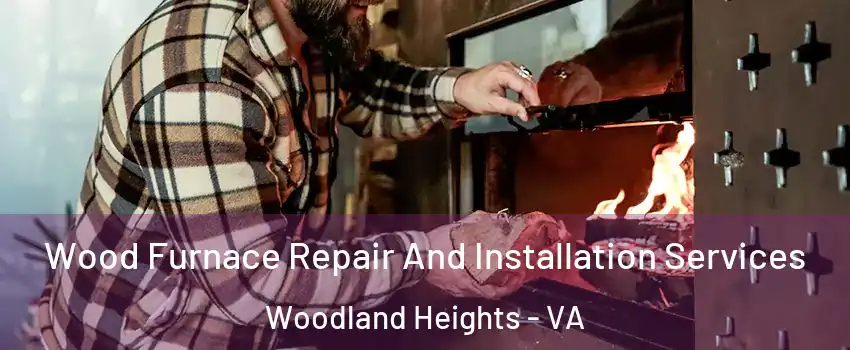 Wood Furnace Repair And Installation Services Woodland Heights - VA