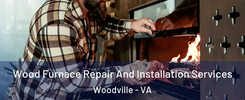 Wood Furnace Repair And Installation Services Woodville - VA