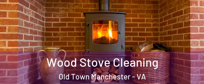Wood Stove Cleaning Old Town Manchester - VA