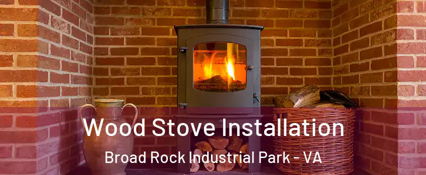 Wood Stove Installation Broad Rock Industrial Park - VA