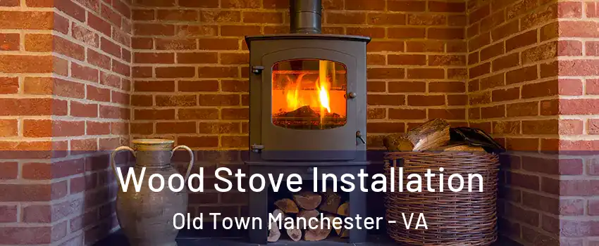 Wood Stove Installation Old Town Manchester - VA