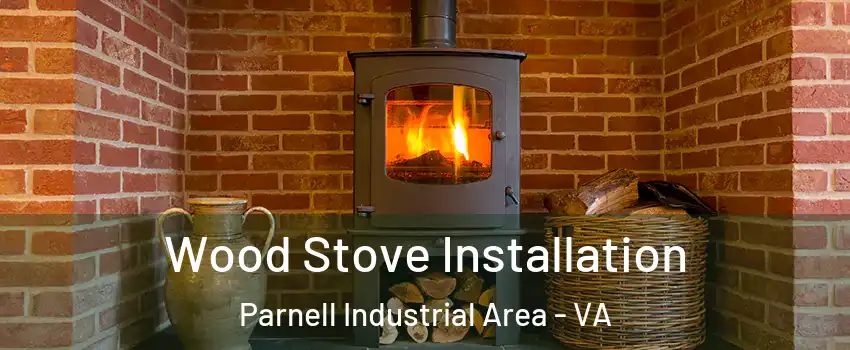 Wood Stove Installation Parnell Industrial Area - VA