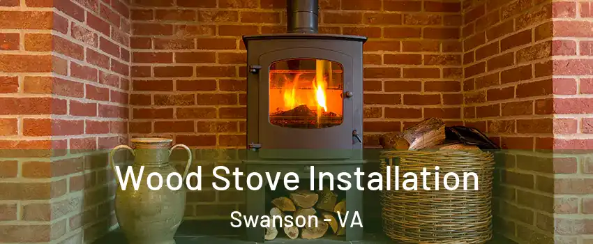 Wood Stove Installation Swanson - VA