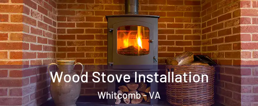 Wood Stove Installation Whitcomb - VA