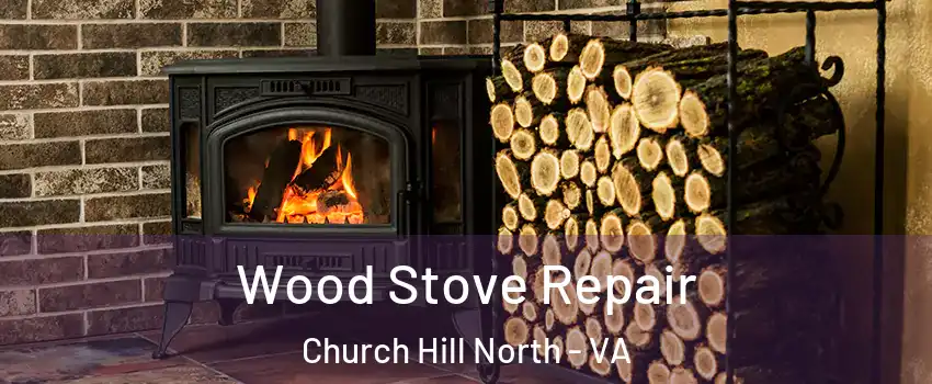 Wood Stove Repair Church Hill North - VA