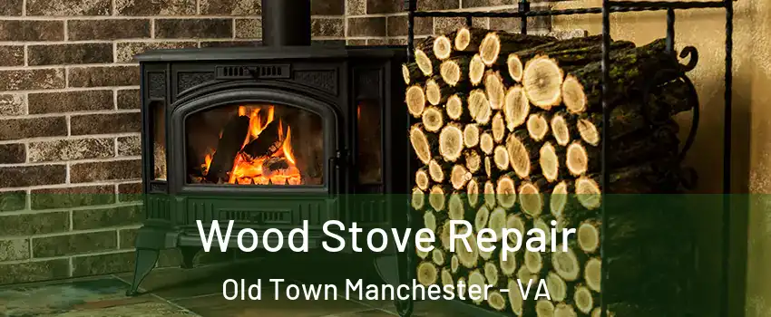 Wood Stove Repair Old Town Manchester - VA