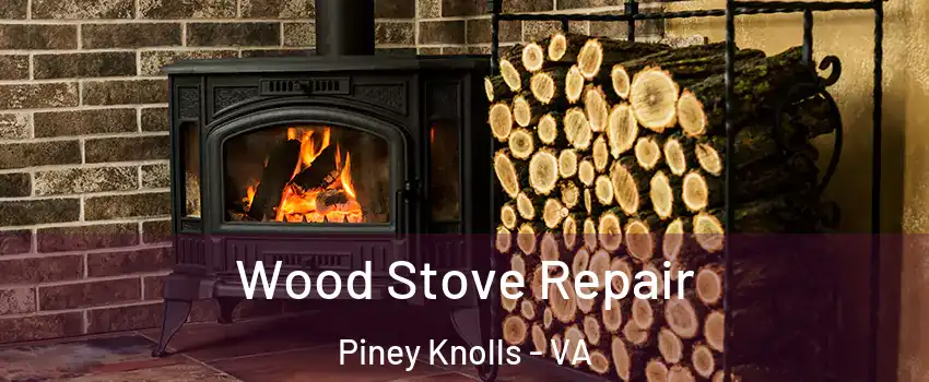 Wood Stove Repair Piney Knolls - VA