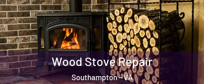 Wood Stove Repair Southampton - VA