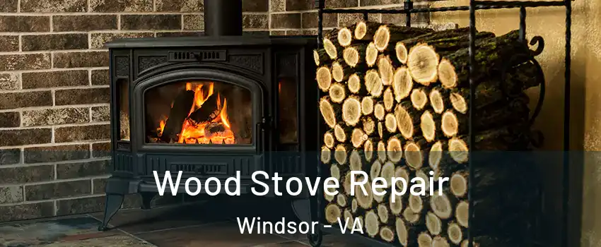 Wood Stove Repair Windsor - VA